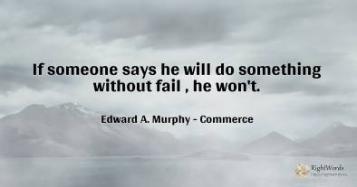 If someone says he will do something without fail, he won't.