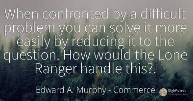 When confronted by a difficult problem you can solve it...
