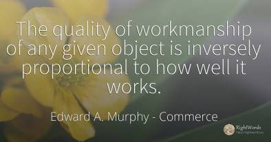 The quality of workmanship of any given object is...