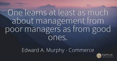 One learns at least as much about management from poor...