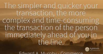 The simpler and quicker your transaction, the more...
