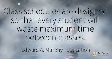 Class schedules are designed so that every student will...