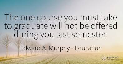 The one course you must take to graduate will not be...