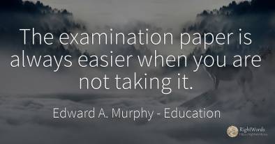 The examination paper is always easier when you are not...
