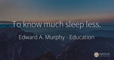 To know much sleep less.