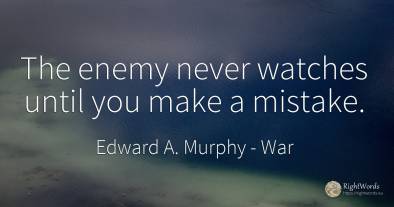 The enemy never watches until you make a mistake.