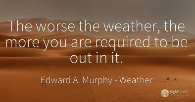 The worse the weather, the more you are required to be...