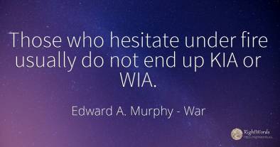 Those who hesitate under fire usually do not end up KIA...