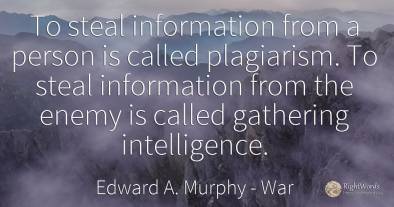 To steal information from a person is called plagiarism....