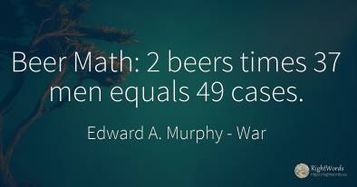 Beer Math: 2 beers times 37 men equals 49 cases.