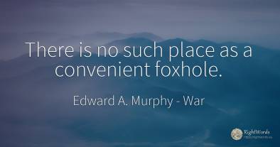 There is no such place as a convenient foxhole.