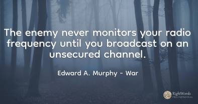 The enemy never monitors your radio frequency until you...