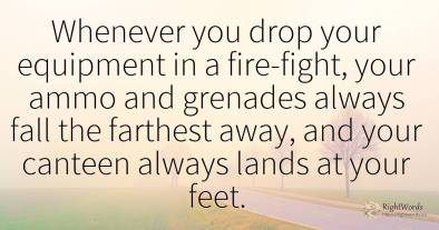 Whenever you drop your equipment in a fire-fight, your...