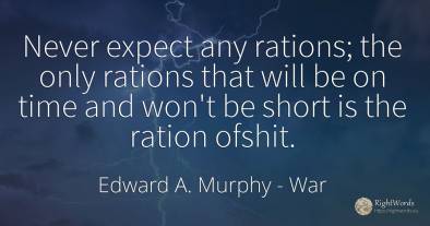 Never expect any rations; the only rations that will be...