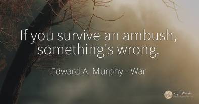 If you survive an ambush, something's wrong.
