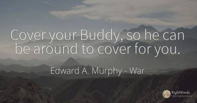 Cover your Buddy, so he can be around to cover for you.