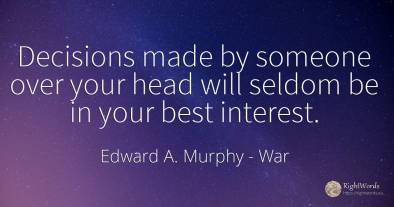 Decisions made by someone over your head will seldom be...