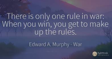 There is only one rule in war: When you win, you get to...