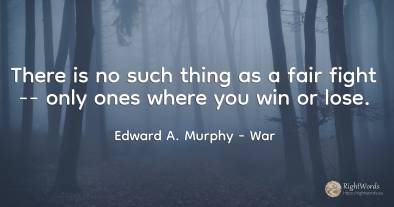 There is no such thing as a fair fight -- only ones where...