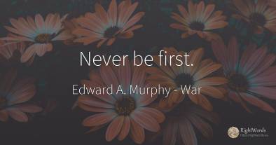 Never be first.