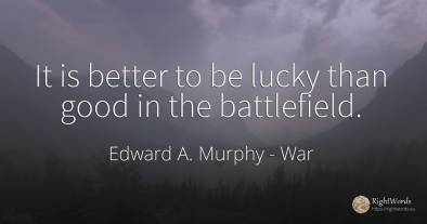 It is better to be lucky than good in the battlefield.