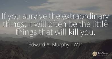 If you survive the extraordinary things, it will often be...