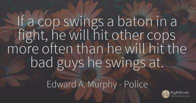 If a cop swings a baton in a fight, he will hit other...