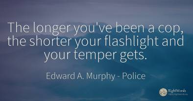 The longer you've been a cop, the shorter your flashlight...
