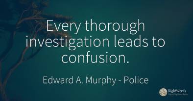 Every thorough investigation leads to confusion.