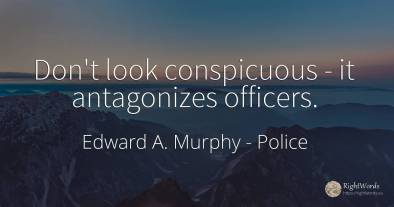 Don't look conspicuous - it antagonizes officers.