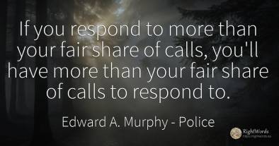 If you respond to more than your fair share of calls, ...