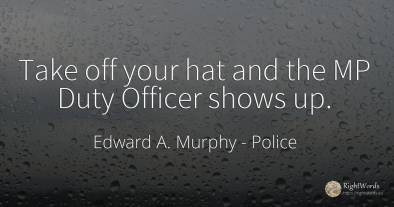 Take off your hat and the MP Duty Officer shows up.