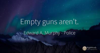 Empty guns aren't.