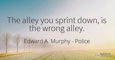 The alley you sprint down, is the wrong alley.