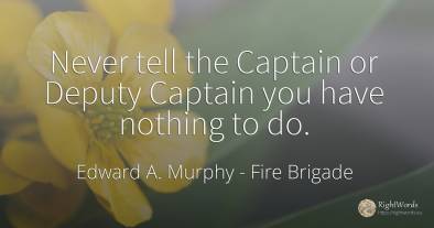 Never tell the Captain or Deputy Captain you have nothing...