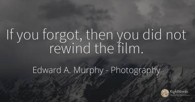 If you forgot, then you did not rewind the film.