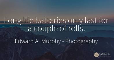 Long life batteries only last for a couple of rolls.