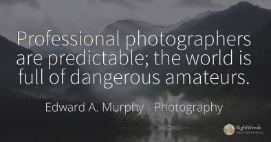 Professional photographers are predictable; the world is...