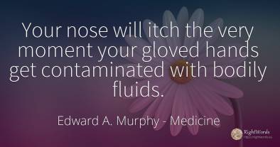Your nose will itch the very moment your gloved hands get...
