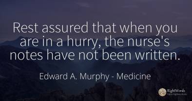 Rest assured that when you are in a hurry, the nurse's...