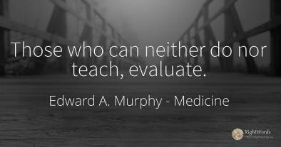 Those who can neither do nor teach, evaluate.