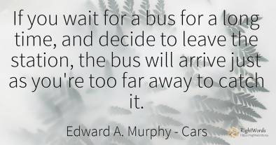 If you wait for a bus for a long time, and decide to...