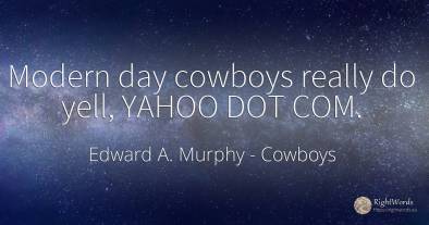 Modern day cowboys really do yell, YAHOO DOT COM.