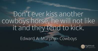 Don’t ever kiss another cowboys horse, he will not like...