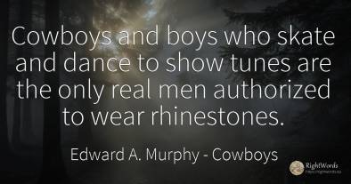 Cowboys and boys who skate and dance to show tunes are...