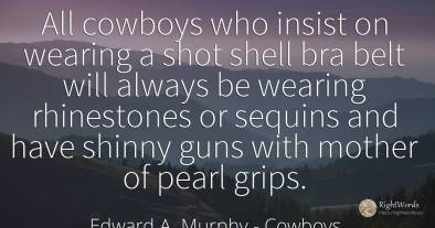 All cowboys who insist on wearing a shot shell bra belt...