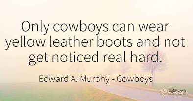 Only cowboys can wear yellow leather boots and not get...