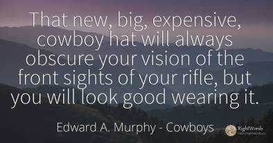 That new, big, expensive, cowboy hat will always obscure...