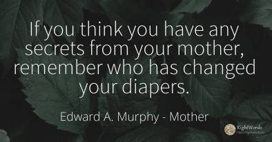If you think you have any secrets from your mother, ...