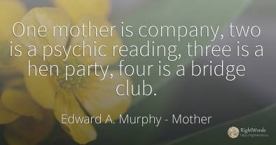 One mother is company, two is a psychic reading, three is...